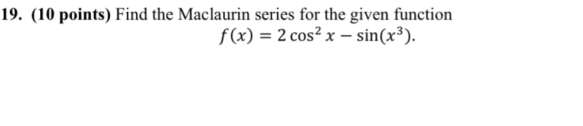 ( 1 0 points ) Find the Maclaurin series for the