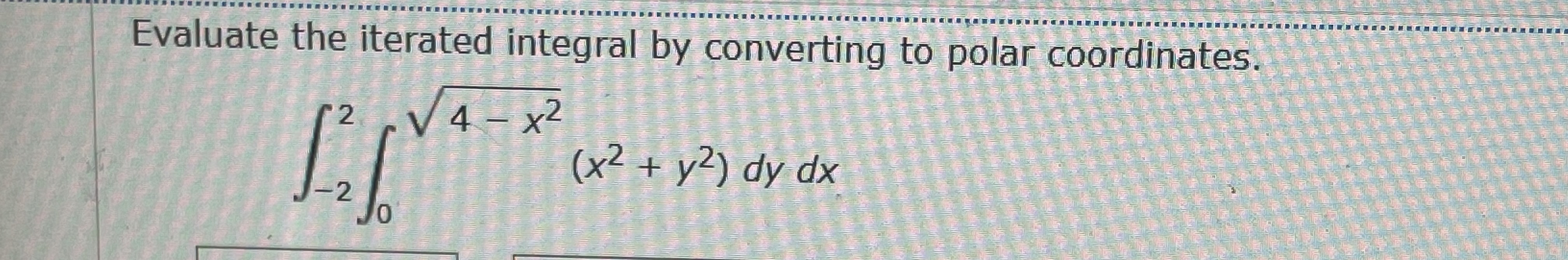Evaluate the iterated integral - 2 2 0 4 - x 2 2