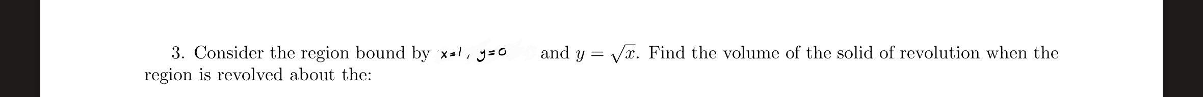 Consider the region bound by x = 1 , y = 0 , and