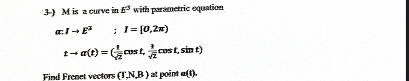 3 - ) M is a curve in E 3 with parametric