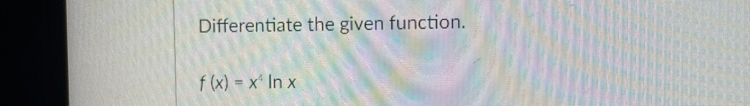 Differentiate the given function. f ( x ) = x 4 l