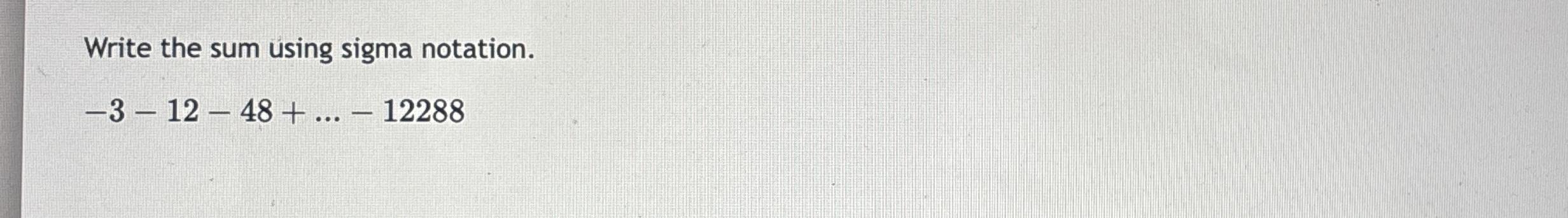 Write the sum using sigma notation. - 3 - 1 2 - 4