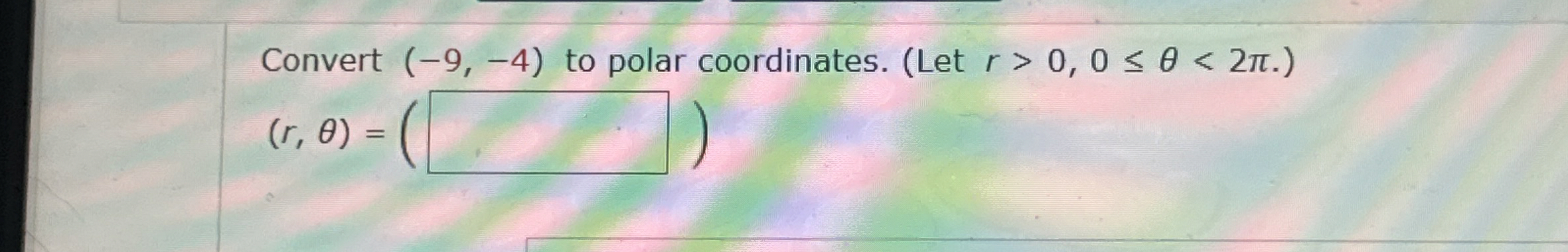 Convert ( - 9 , - 4 ) to polar coordinates. ( Let