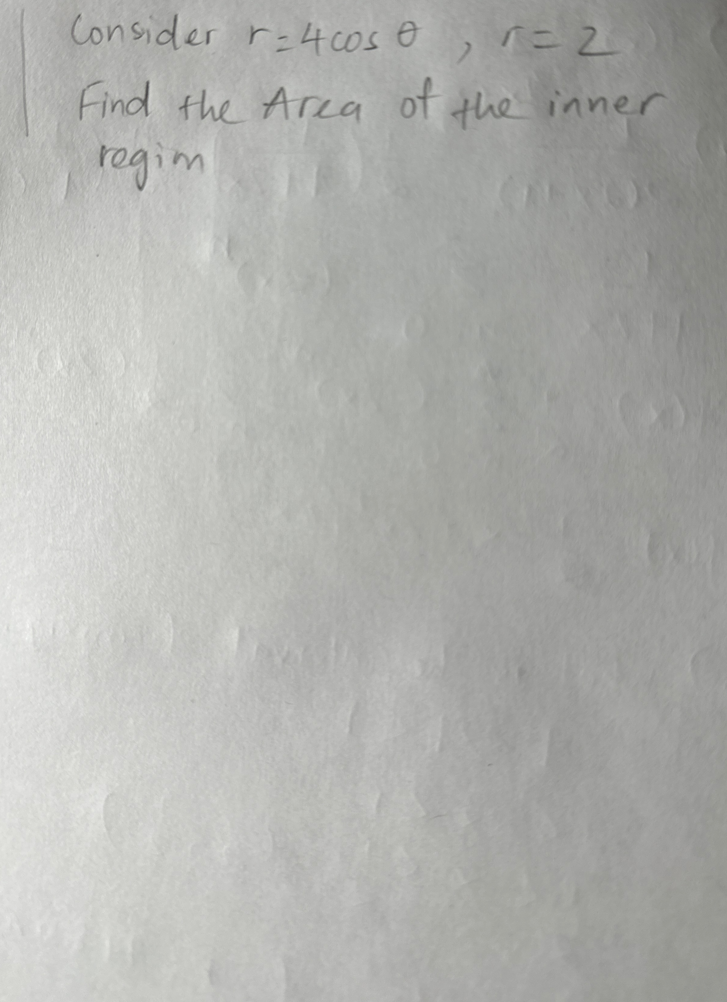 Consider r = 4 c o s , r = 2 Find the Area of the