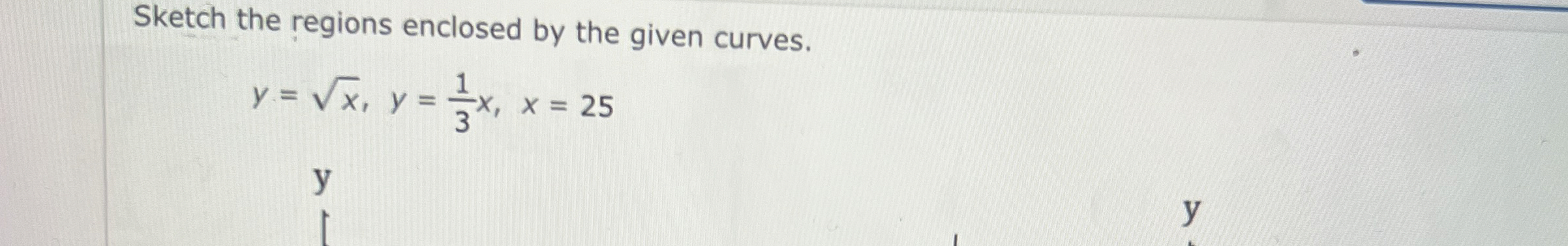Sketch the regions enclosed by the given curves.
