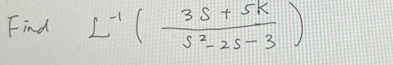 Find , L - 1 ( 3 s + 5 k s 2 - 2 s - 3 )