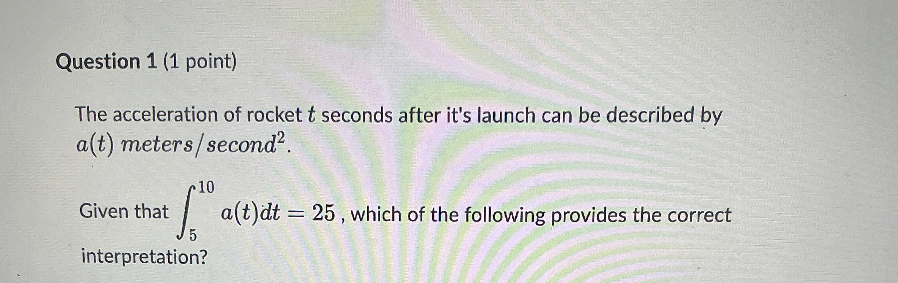 Question 1 ( 1 point ) The acceleration of rocket