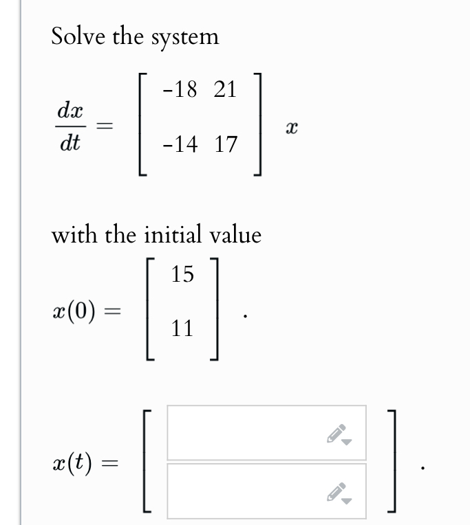 Solve the system d x d t = [ - 1 8 2 1 - 1 4 1 7