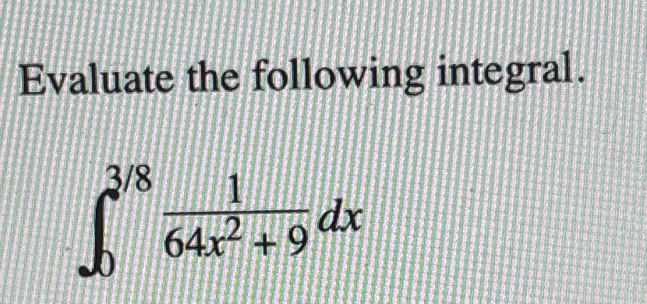 Evaluate the following integral. 0 3 8 1 6 4 x 2