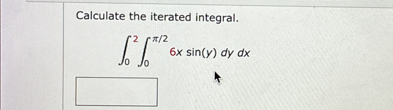 Calculate the iterated integral. 0 2 0 2 6 x s i