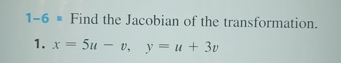 1 - 6 = Find the Jacobian of the transformation.