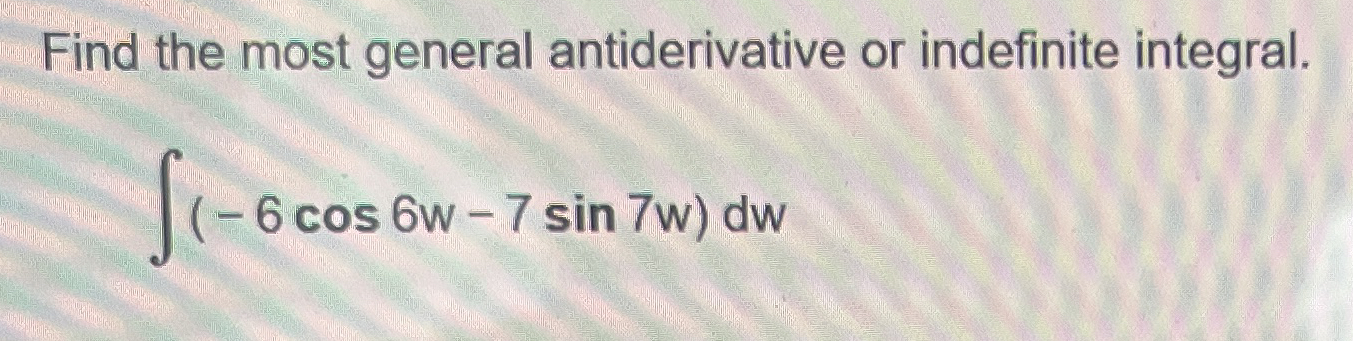 Find the most general antiderivative or