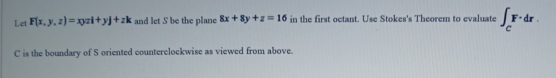 Let F ( x , y , z ) = xyzi + y j + z k and let S