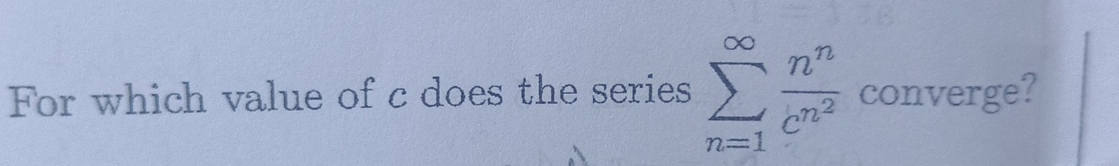 For which value of c does the series n = 1 n n c