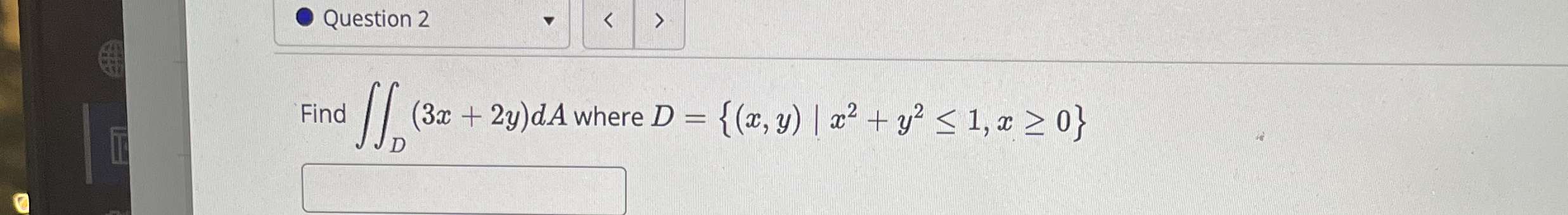 Question 2 Find D ( 3 x + 2 y ) d A where D = { (