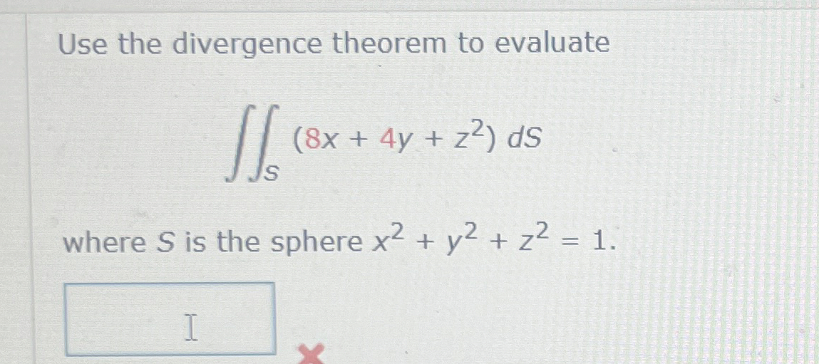 Use the divergence theorem to evaluate S ( 8 x +
