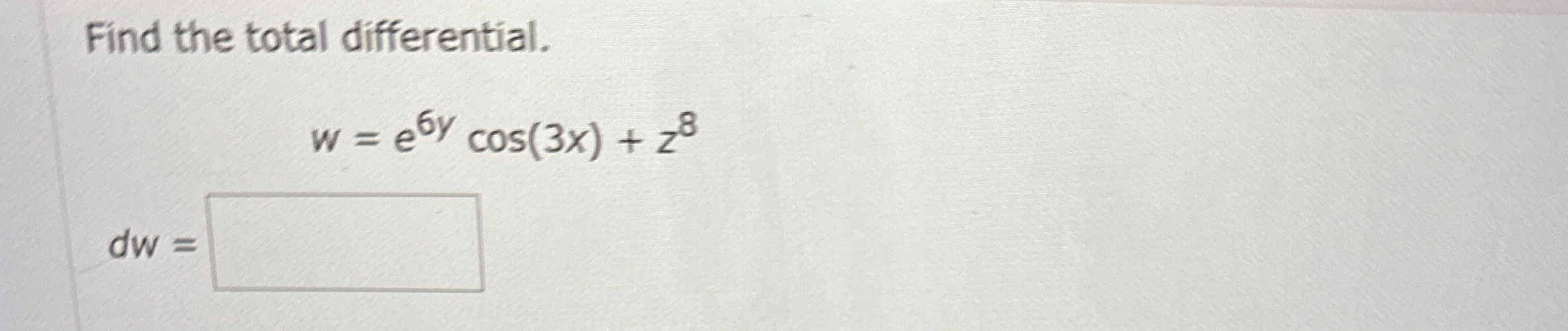 Find the total differential. w = e 6 y c o s ( 3