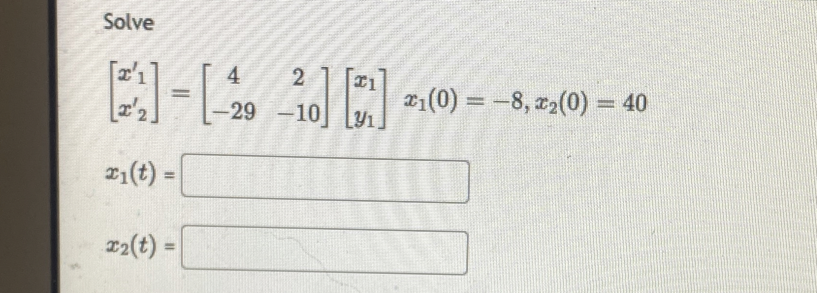 Solve { : [ x 1 ' ] x 2 ( 0 ) = 4 0 x 2 ' = [ 4 2