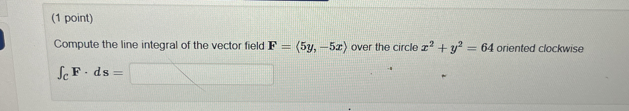 ( 1 point ) Compute the line integral of the