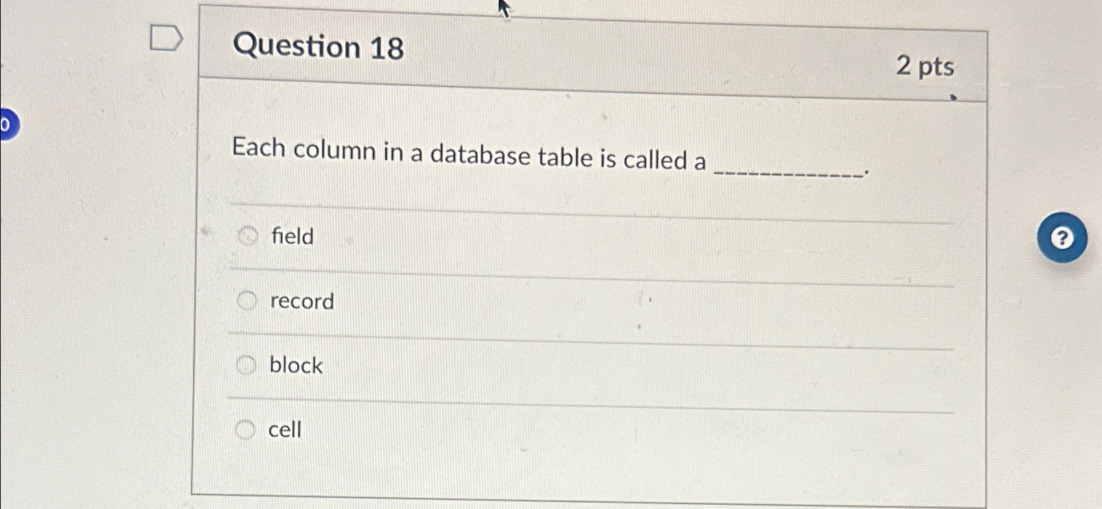Question 1 8 2 pts Each column in a database