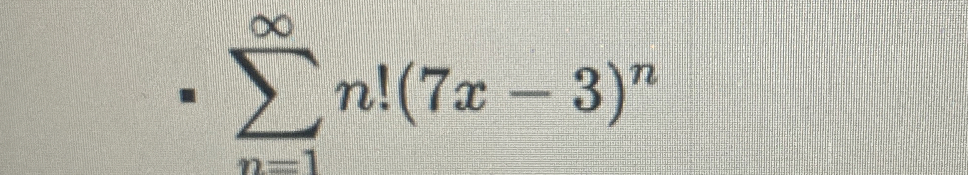 n = 1 n ! ( 7 x - 3 ) n Find the radius and