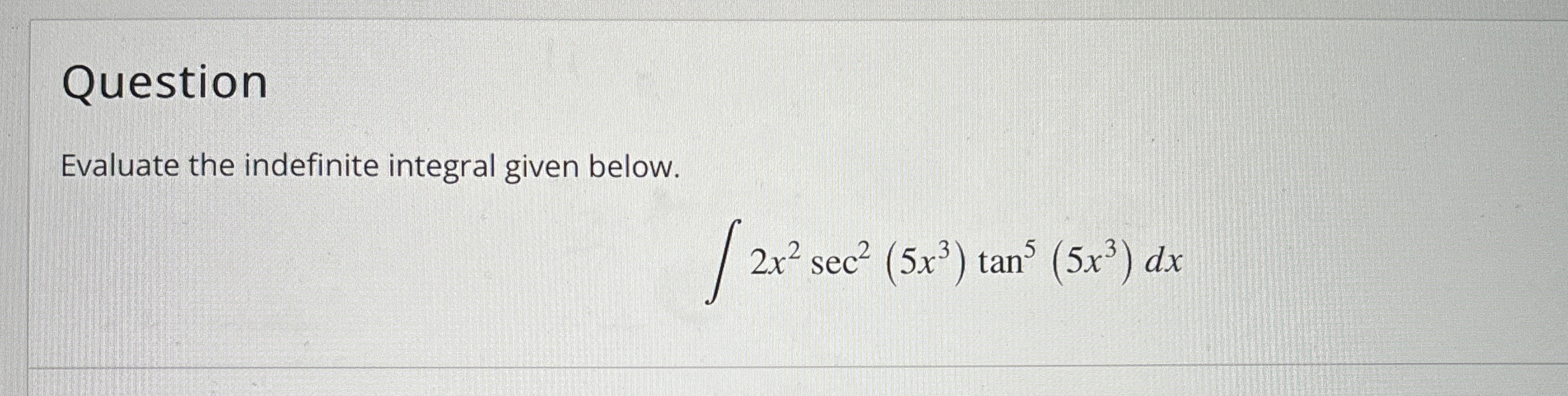 Question Evaluate the indefinite integral given