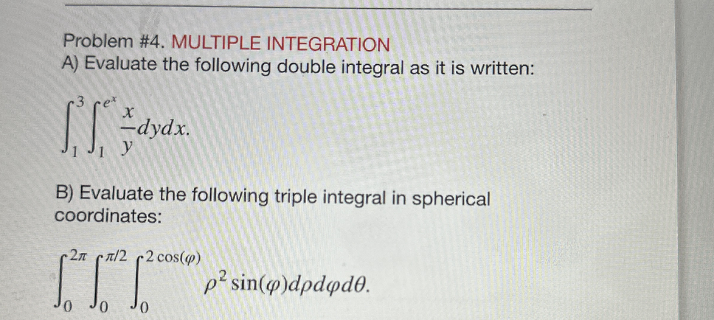 Problem # 4 . MULTIPLE INTEGRATION A ) Evaluate