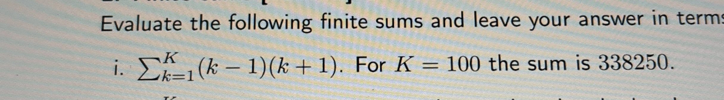i . k = 1 K ( k - 1 ) ( k + 1 ) . For K = 1 0 0