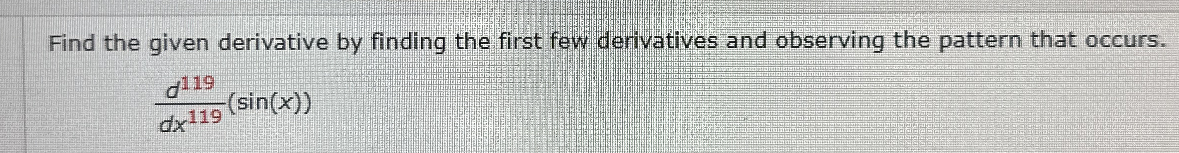Find the given derivative by finding the first