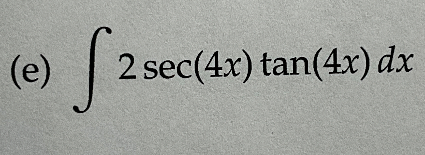 ( e ) 2 s e c ( 4 x ) t a n ( 4 x ) d x