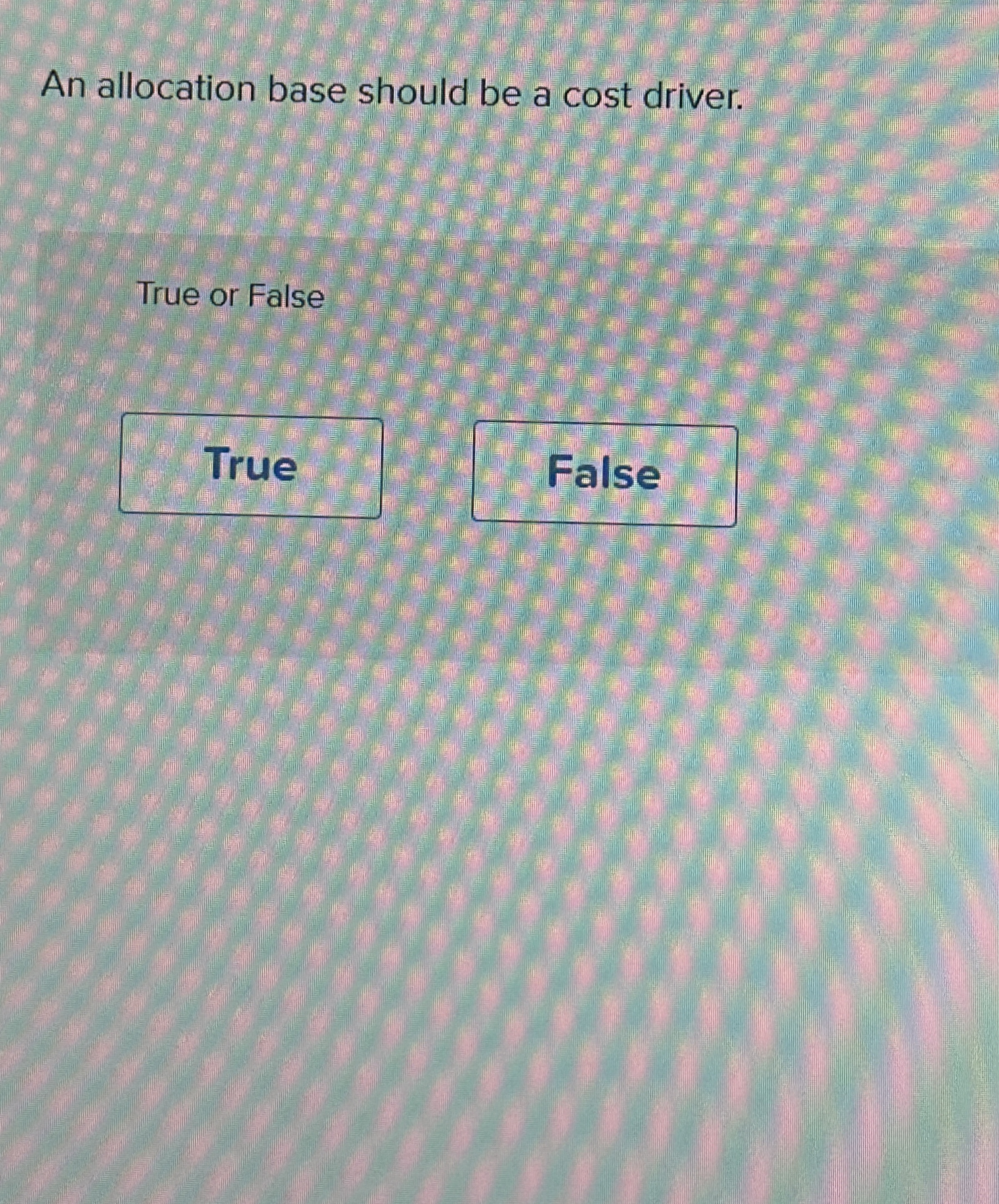 An allocation base should be a cost driver. True