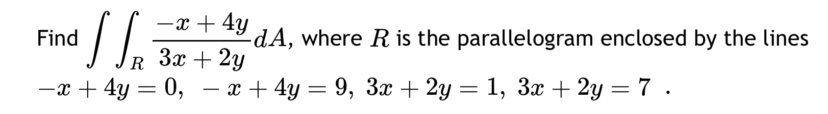 Find R - x + 4 y 3 x + 2 y d A , where R is the