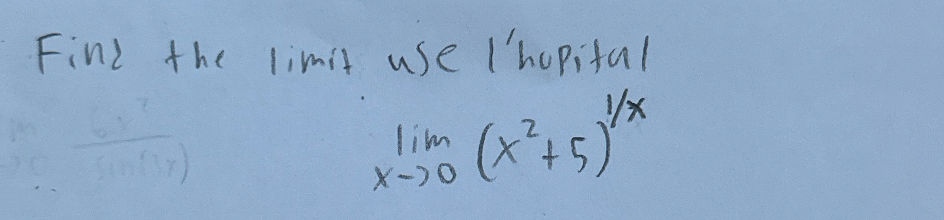 Find the limit use I'hopital lim x 0 ( x 2 + 5 )