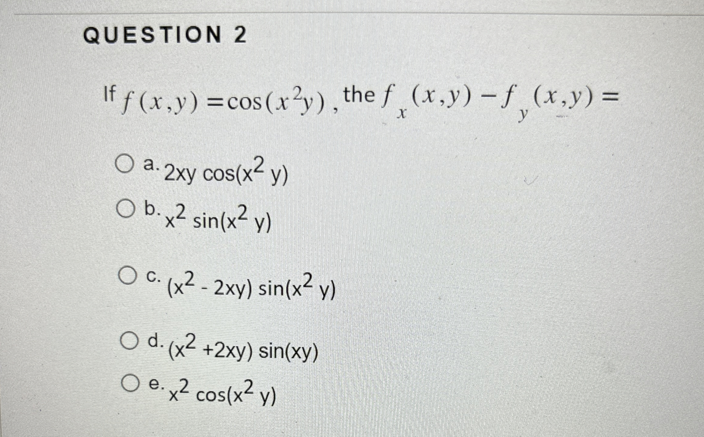 QUESTION 2 If f ( x , y ) = c o s ( x 2 y ) , the