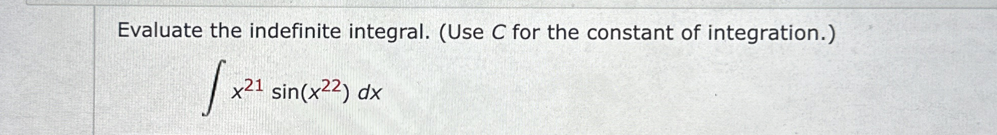 Evaluate the indefinite integral. ( Use C for the