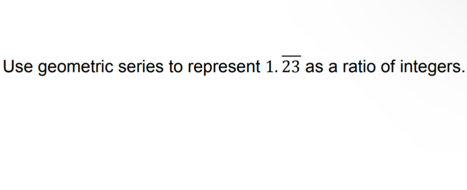 Use geometric series to represent 1 . b a r ( 2 3