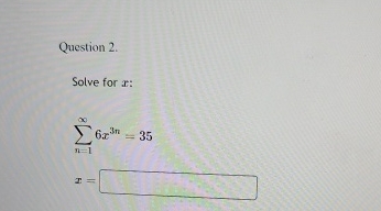 Question 2 . Solve for x : n = 1 6 x 3 n = 3 5 x =