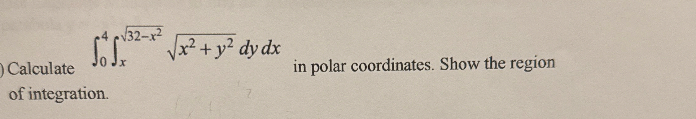 Calculate 0 4 x 3 2 - x 2 2 x 2 + y 2 2 d y d x
