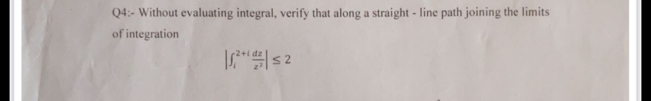 Q 4 : - Without evaluating integral, verify that