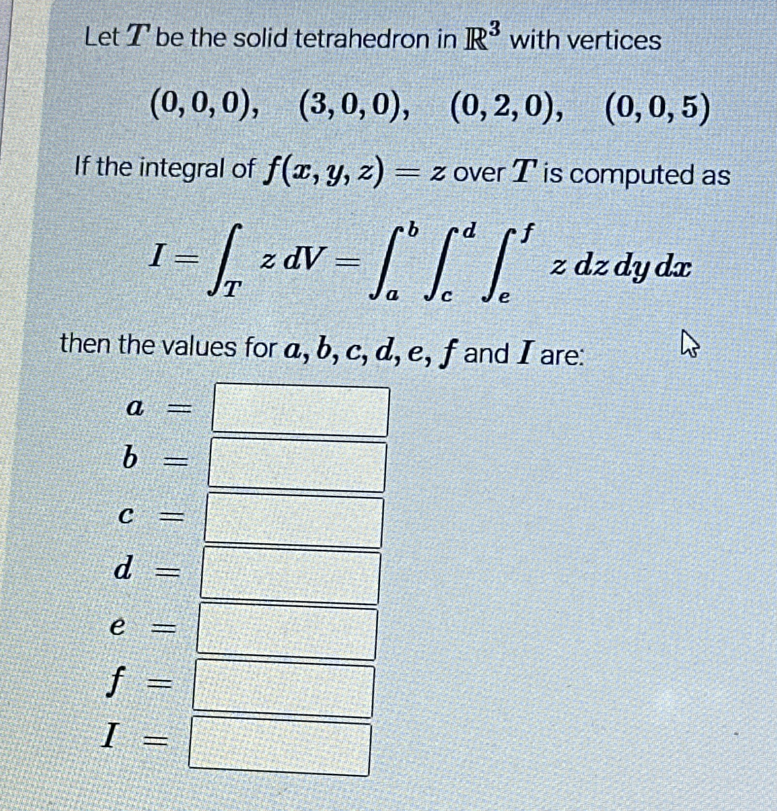 Let T be the solid tetrahedron in R 3 with