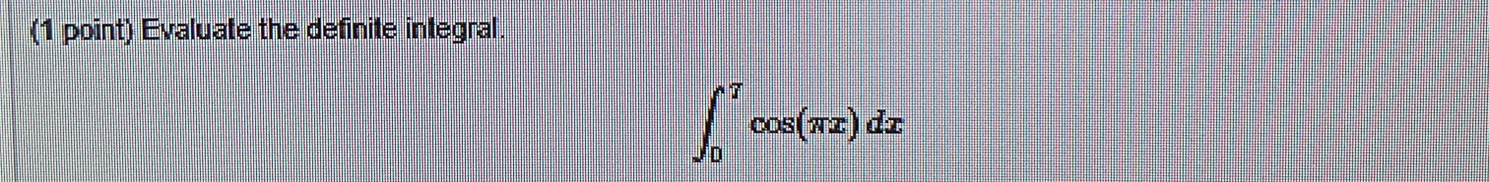 ( 1 point ) Evaluale the definite inlegral. 0 c o