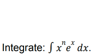 Integrate: x n e x d x .