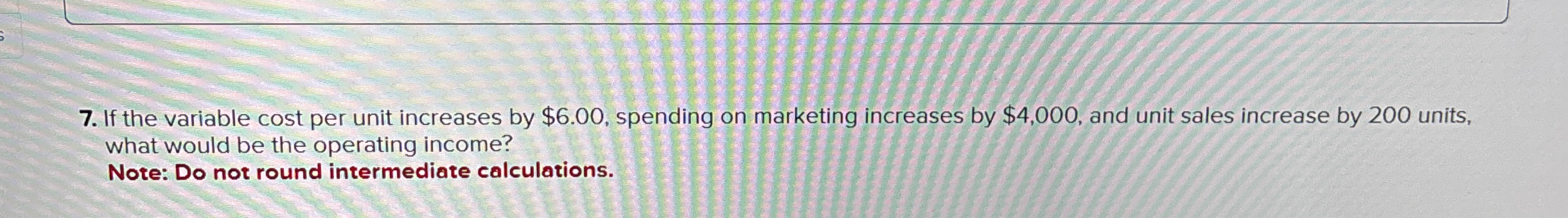 If the variable cost per unit increases by $ 6 .