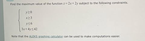 Find the maximum value of the function z = 2 x +