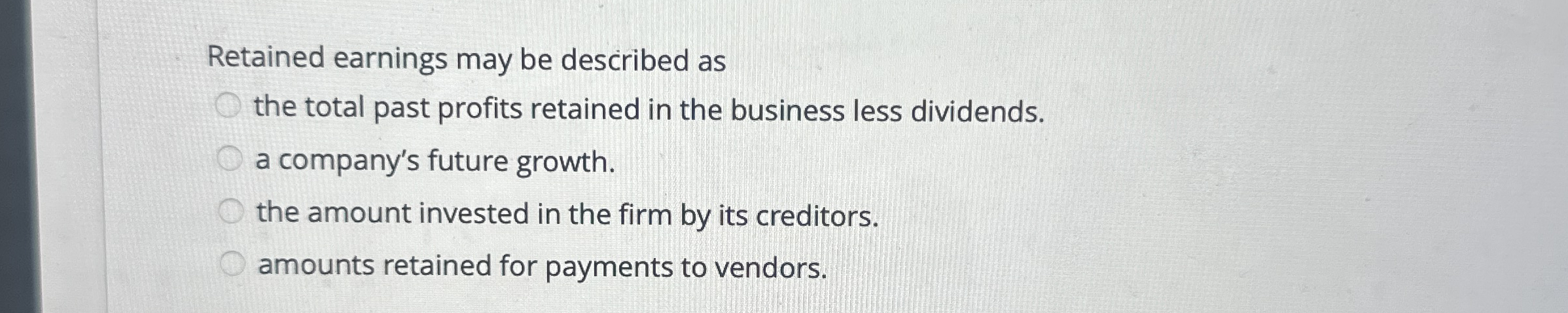 Retained earnings may be described as . . . the