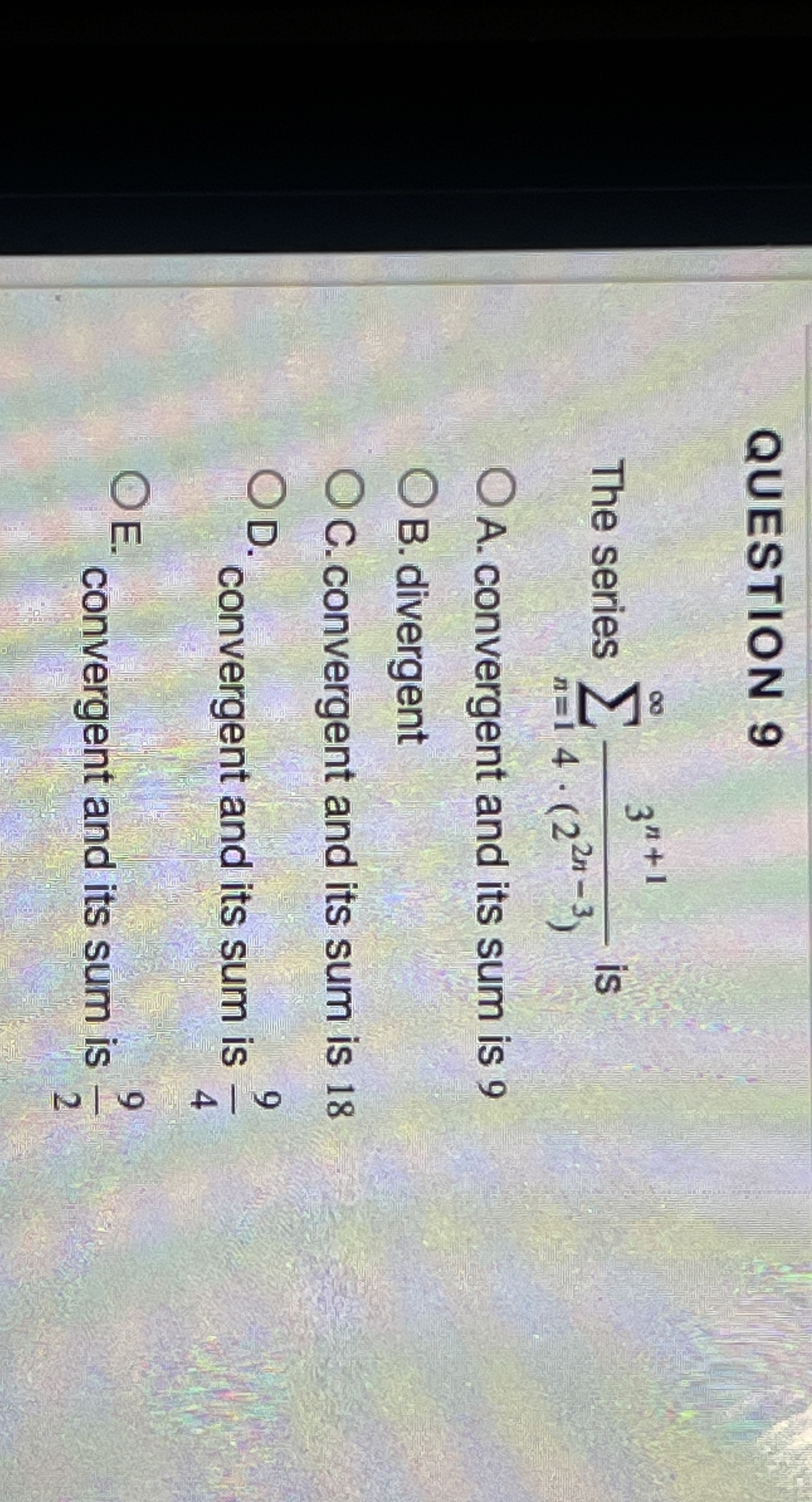 QUESTION 9 The series n = 1 3 n + 1 4 * ( 2 2 n -