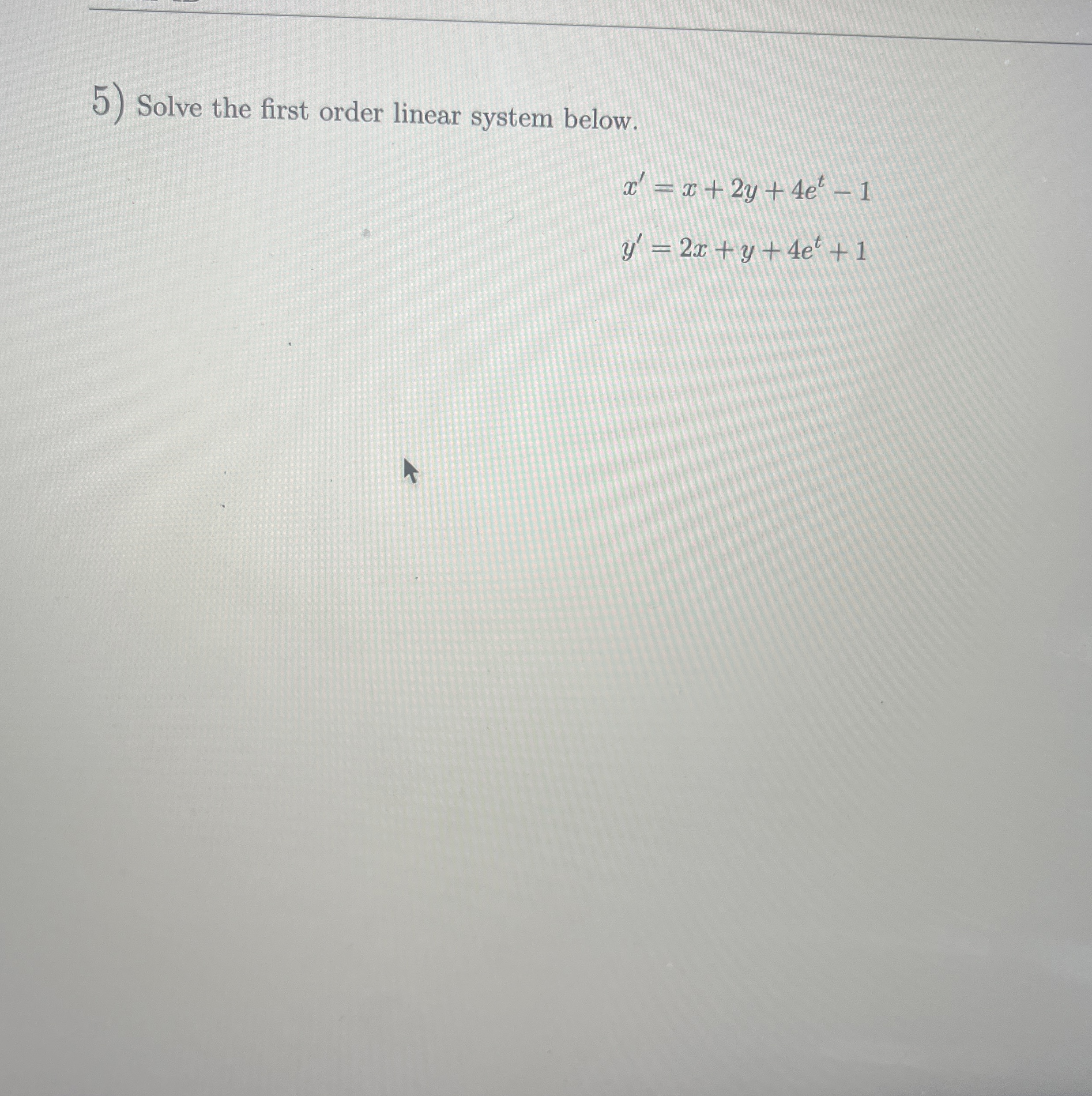 Solve the first order linear system below. x ' =