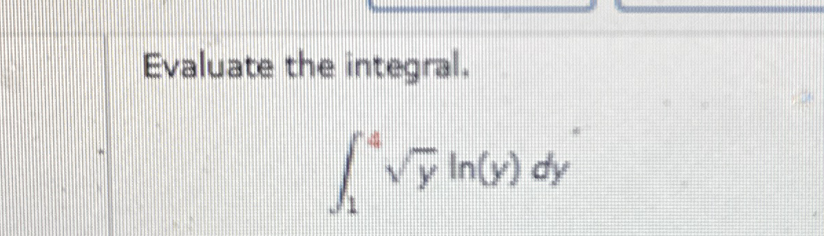 Evaluate the integral. 1 4 y 2 l n ( y ) d y