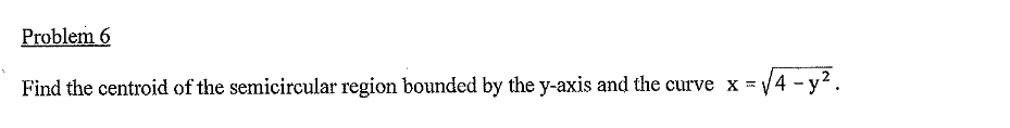 Problem 6 Find the centroid of the semicircular