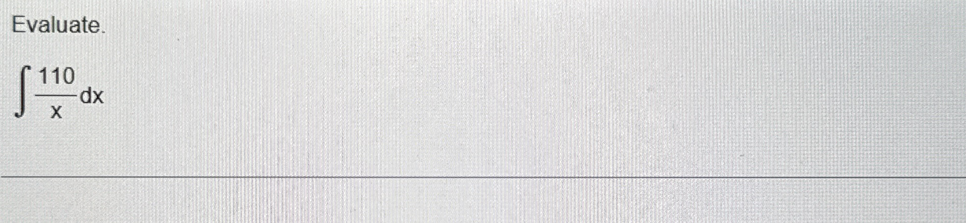 Evaluate. 1 1 0 x d x